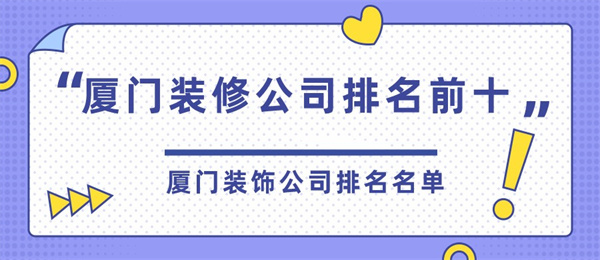 廈門裝飾排名公司有哪些_廈門十大裝飾公司排名_廈門裝飾排名公司